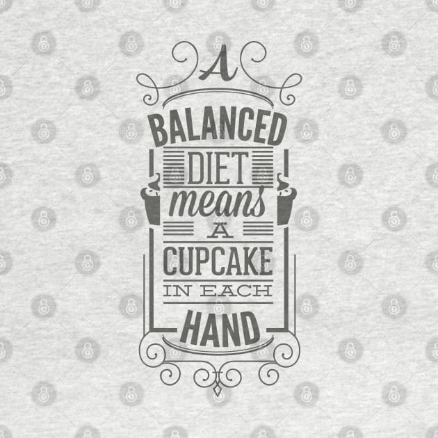 A Balanced Diet Means A Cupcake In Each Hand - Typography by DasuTee